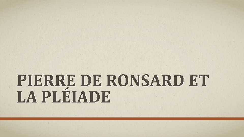 PIERRE DE RONSARD ET LA PLÉIADE PIERRE DE RONSARD ET LA PLÉIADE