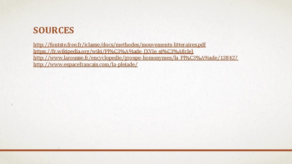 SOURCES http: //fontste. free. fr/iclasse/docs/methodes/mouvements-litteraires. pdf https: //fr. wikipedia. org/wiki/Pl%C 3%A 9 iade_(XVIe_si%C 3%A SOURCES http: //fontste. free. fr/iclasse/docs/methodes/mouvements-litteraires. pdf https: //fr. wikipedia. org/wiki/Pl%C 3%A 9 iade_(XVIe_si%C 3%A