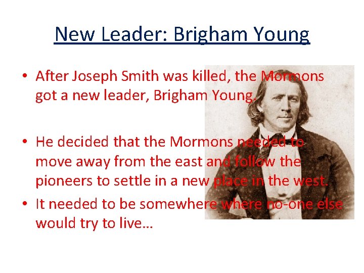 New Leader: Brigham Young • After Joseph Smith was killed, the Mormons got a