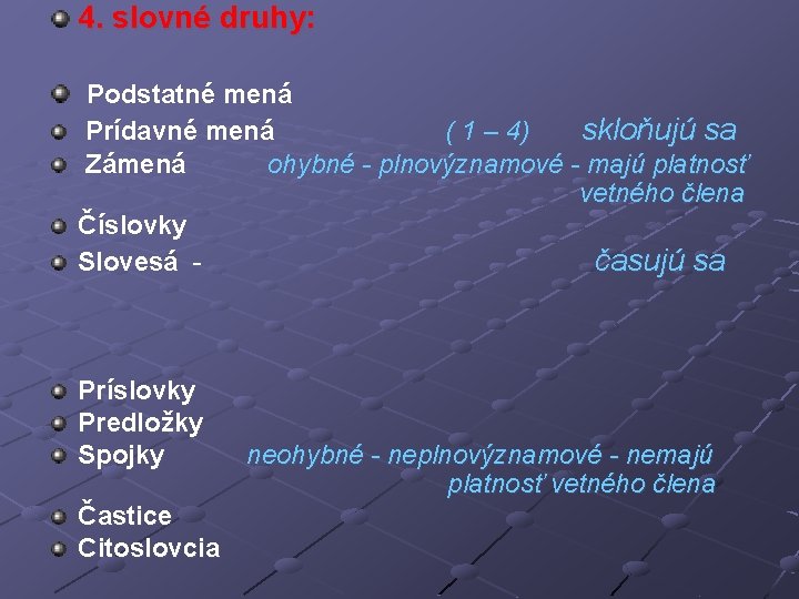 4. slovné druhy: Podstatné mená Prídavné mená ( 1 – 4) skloňujú sa Zámená