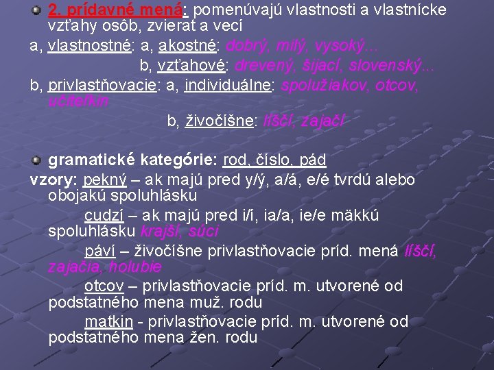 2. prídavné mená: pomenúvajú vlastnosti a vlastnícke vzťahy osôb, zvierat a vecí a, vlastnostné: