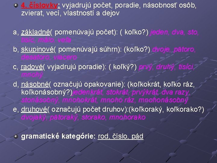 4. číslovky: vyjadrujú počet, poradie, násobnosť osôb, zvierat, vecí, vlastností a dejov a, základné(