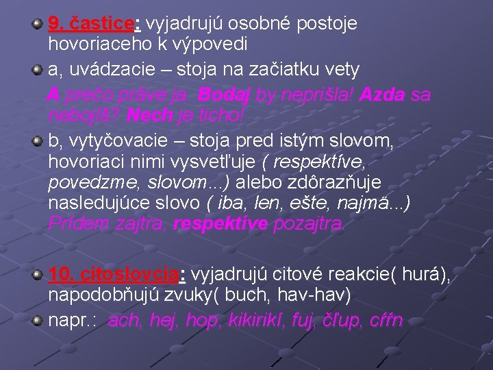 9. častice: vyjadrujú osobné postoje hovoriaceho k výpovedi a, uvádzacie – stoja na začiatku