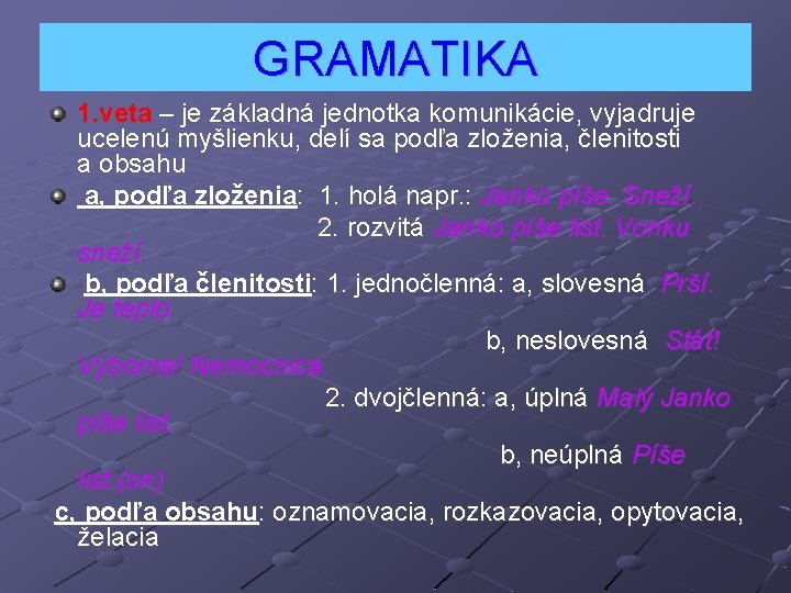 GRAMATIKA 1. veta – je základná jednotka komunikácie, vyjadruje ucelenú myšlienku, delí sa podľa