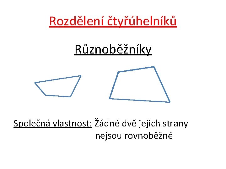 Rozdělení čtyřúhelníků Různoběžníky Společná vlastnost: Žádné dvě jejich strany nejsou rovnoběžné 