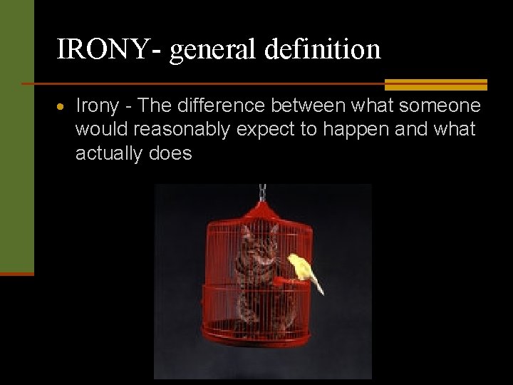 IRONY- general definition Irony - The difference between what someone would reasonably expect to