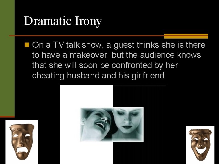 Dramatic Irony n On a TV talk show, a guest thinks she is there