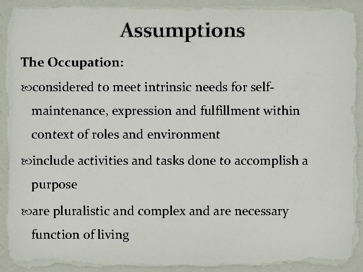 Assumptions The Occupation: considered to meet intrinsic needs for self- maintenance, expression and fulfillment