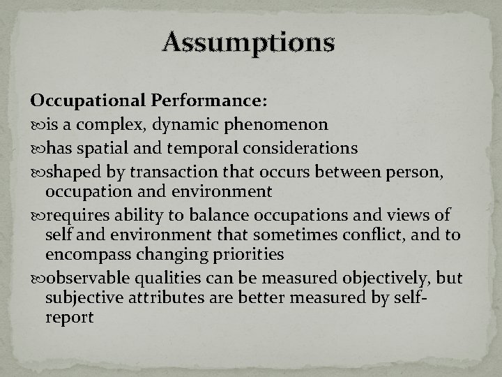Assumptions Occupational Performance: is a complex, dynamic phenomenon has spatial and temporal considerations shaped