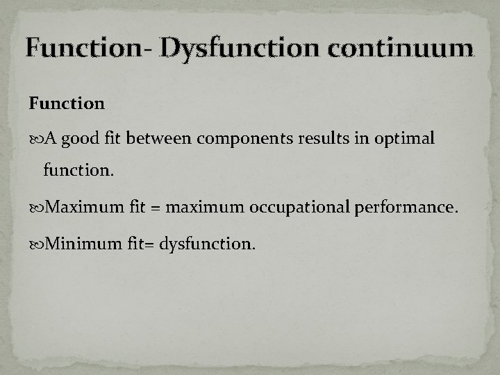 Function- Dysfunction continuum Function A good fit between components results in optimal function. Maximum