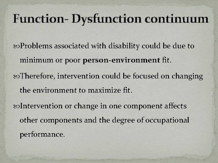 Function- Dysfunction continuum Problems associated with disability could be due to minimum or poor