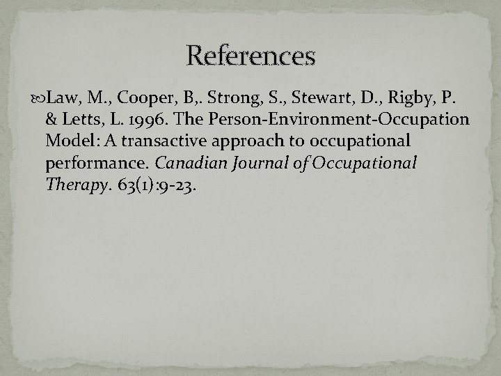 References Law, M. , Cooper, B, . Strong, S. , Stewart, D. , Rigby,