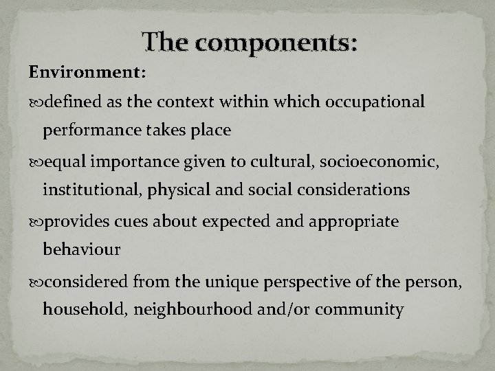 The components: Environment: defined as the context within which occupational performance takes place equal