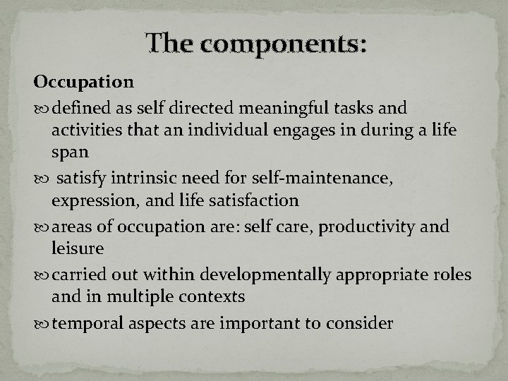 The components: Occupation defined as self directed meaningful tasks and activities that an individual