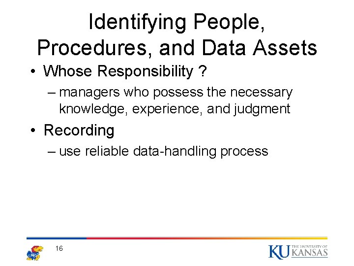 Identifying People, Procedures, and Data Assets • Whose Responsibility ? – managers who possess