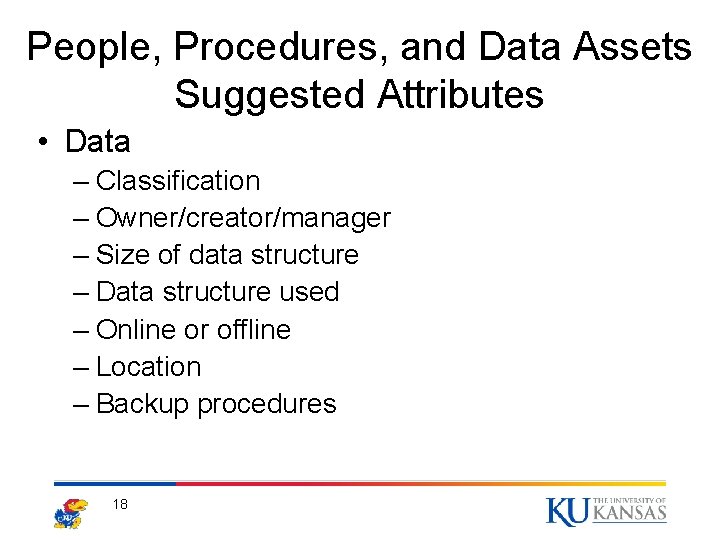 People, Procedures, and Data Assets Suggested Attributes • Data – Classification – Owner/creator/manager –