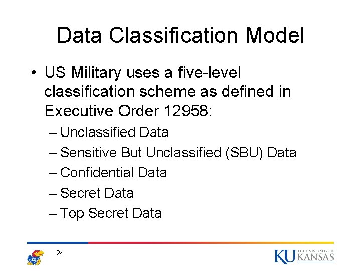Data Classification Model • US Military uses a five-level classification scheme as defined in