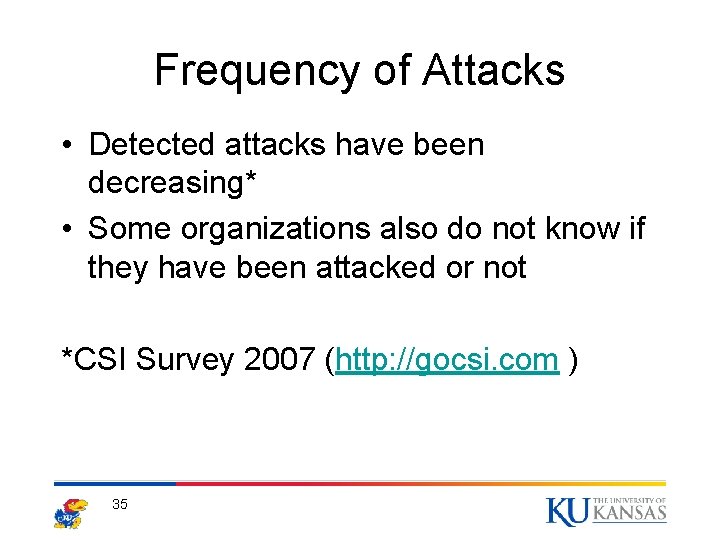 Frequency of Attacks • Detected attacks have been decreasing* • Some organizations also do
