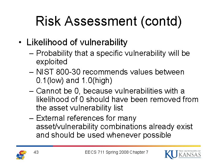 Risk Assessment (contd) • Likelihood of vulnerability – Probability that a specific vulnerability will