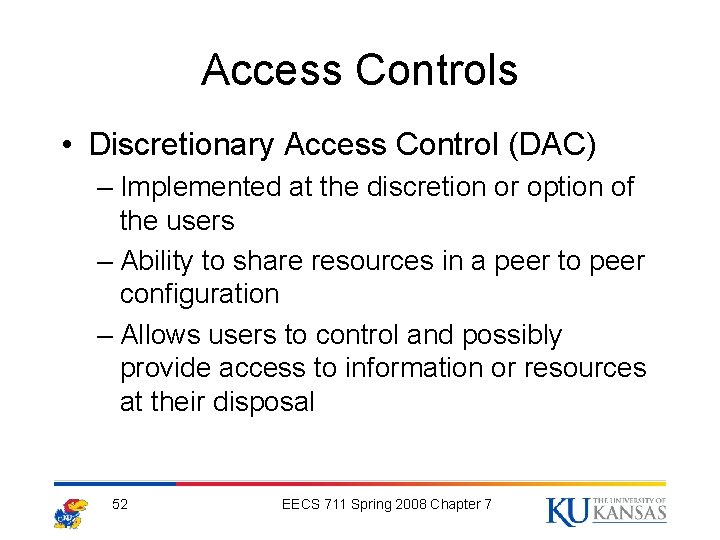 Access Controls • Discretionary Access Control (DAC) – Implemented at the discretion or option