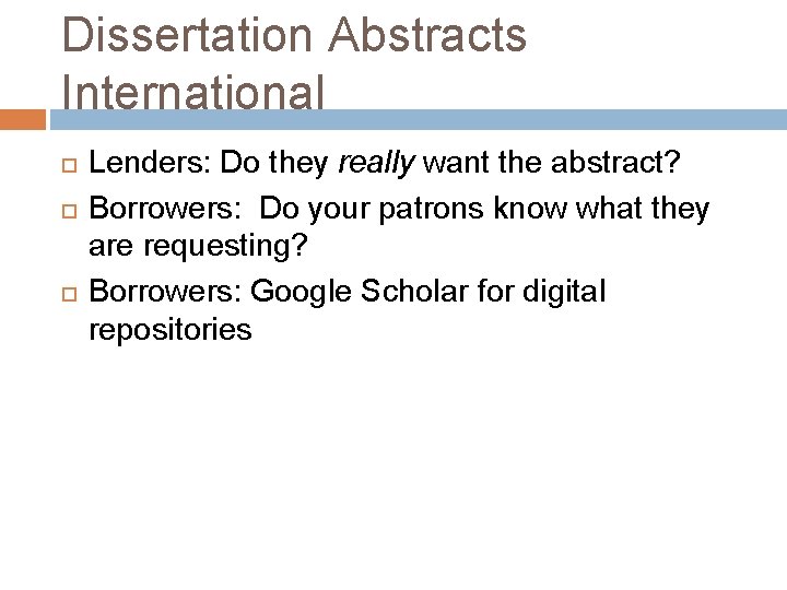 Dissertation Abstracts International Lenders: Do they really want the abstract? Borrowers: Do your patrons