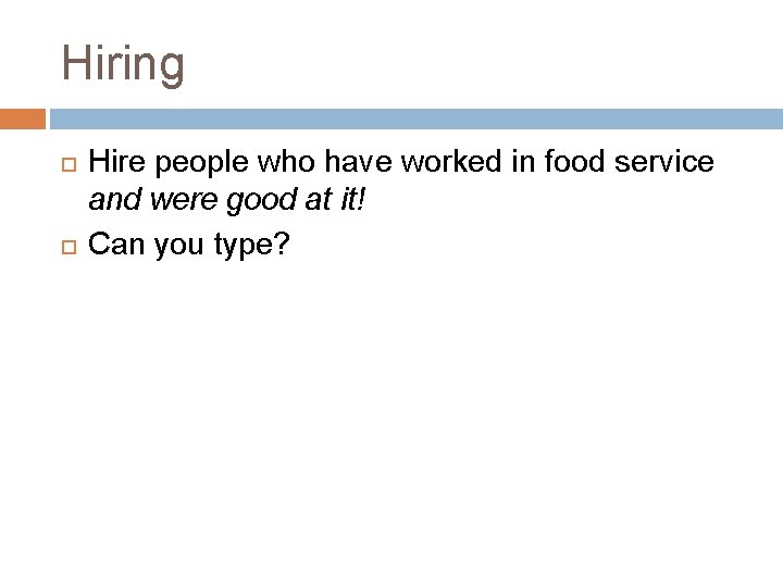 Hiring Hire people who have worked in food service and were good at it!