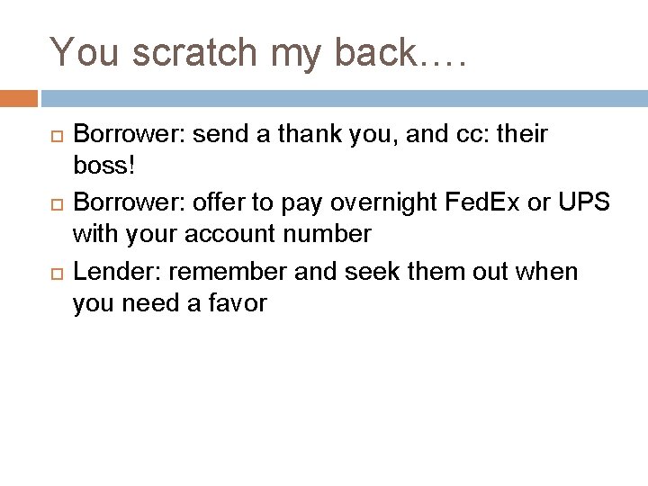 You scratch my back…. Borrower: send a thank you, and cc: their boss! Borrower: