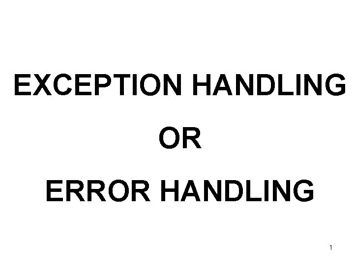 EXCEPTION HANDLING OR ERROR HANDLING 1 