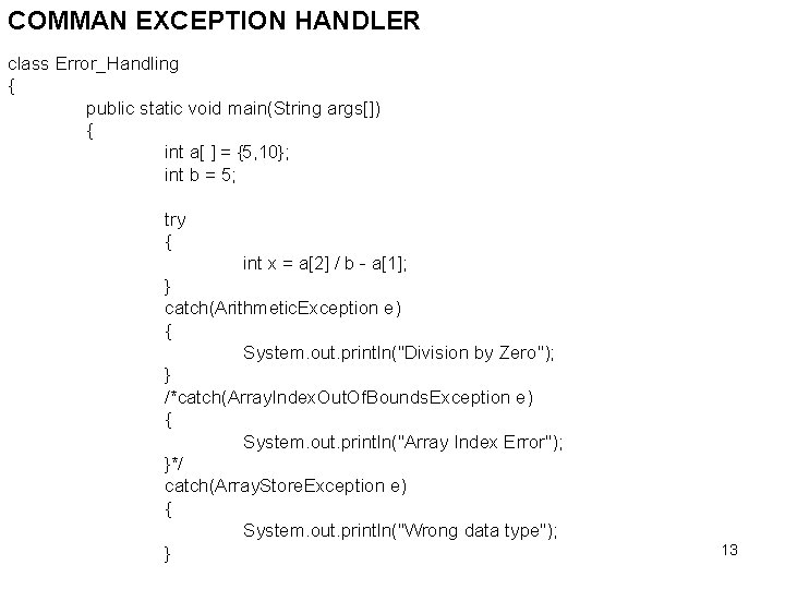 COMMAN EXCEPTION HANDLER class Error_Handling { public static void main(String args[]) { int a[