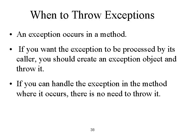 When to Throw Exceptions • An exception occurs in a method. • If you