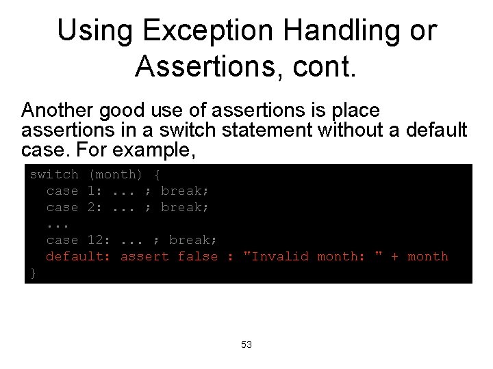 Using Exception Handling or Assertions, cont. Another good use of assertions is place assertions