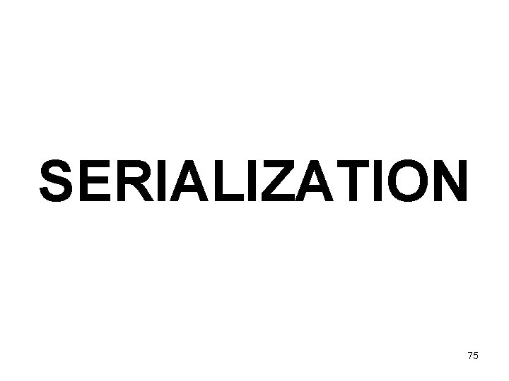 SERIALIZATION 75 