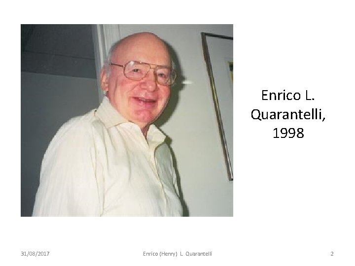 Enrico L. Quarantelli, 1998 31/08/2017 Enrico (Henry) L. Quarantelli 2 