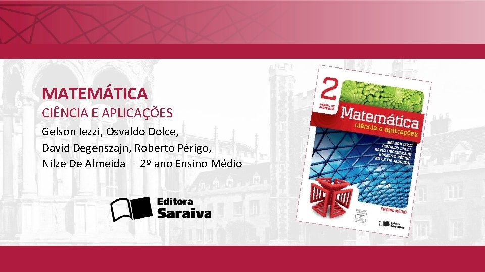 MATEMÁTICA CIÊNCIA E APLICAÇÕES Gelson Iezzi, Osvaldo Dolce, David Degenszajn, Roberto Périgo, Nilze De