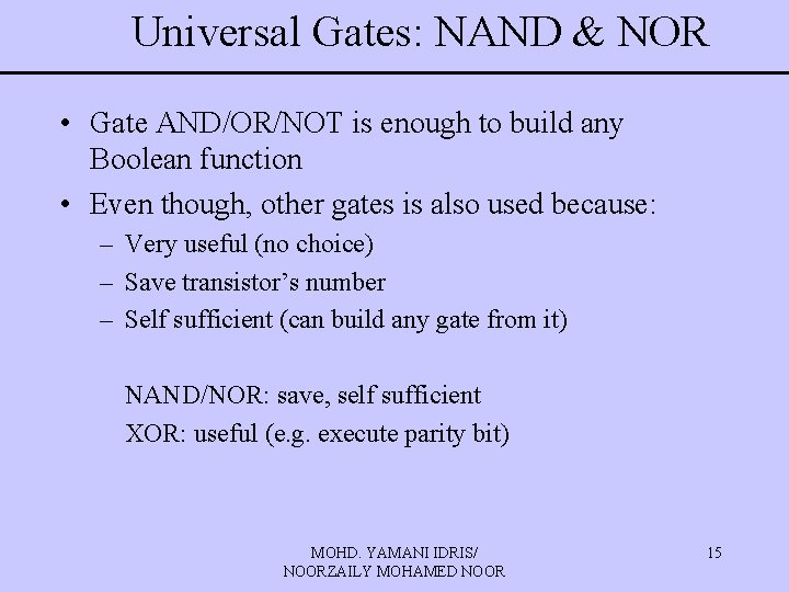 Universal Gates: NAND & NOR • Gate AND/OR/NOT is enough to build any Boolean