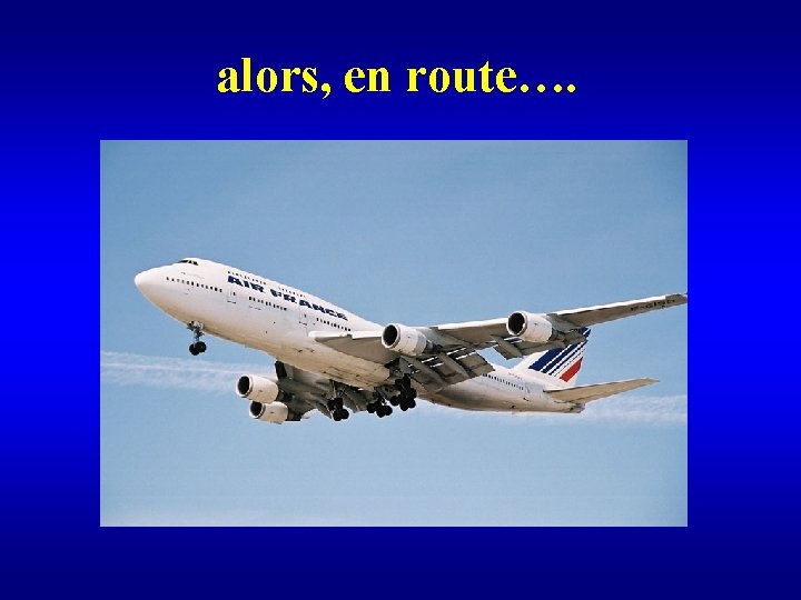 alors, en route…. 