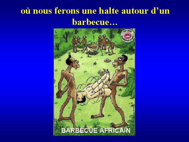 où nous ferons une halte autour d’un barbecue… 