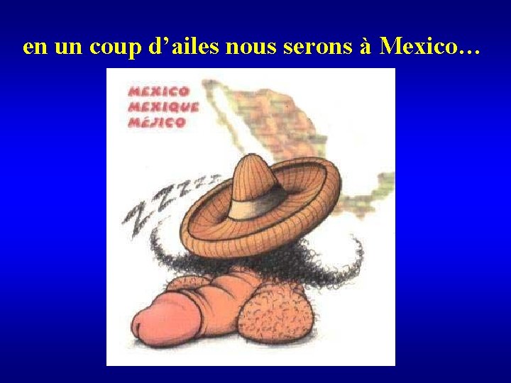 en un coup d’ailes nous serons à Mexico… 