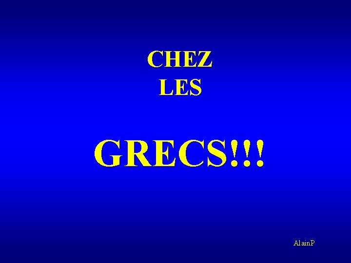 CHEZ LES GRECS!!! Alain. P 