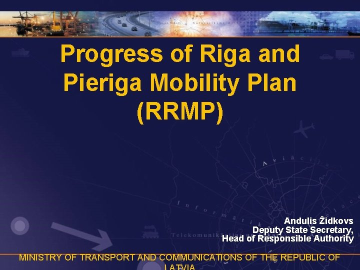 Progress of Riga and Pieriga Mobility Plan (RRMP) Andulis Židkovs Deputy State Secretary, Head