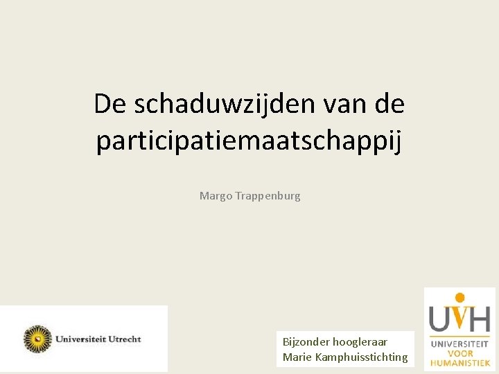 De schaduwzijden van de participatiemaatschappij Margo Trappenburg Bijzonder hoogleraar Marie Kamphuisstichting 