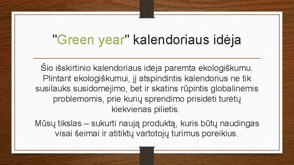 "Green year" kalendoriaus idėja Šio išskirtinio kalendoriaus idėja paremta ekologiškumu. Plintant ekologiškumui, jį atspindintis