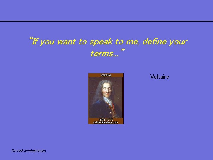 “If you want to speak to me, define your terms. . . ” Voltaire “If you want to speak to me, define your terms. . . ” Voltaire