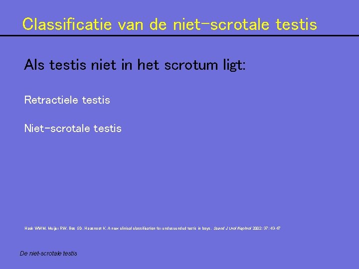 Classificatie van de niet-scrotale testis Als testis niet in het scrotum ligt: Retractiele testis Classificatie van de niet-scrotale testis Als testis niet in het scrotum ligt: Retractiele testis