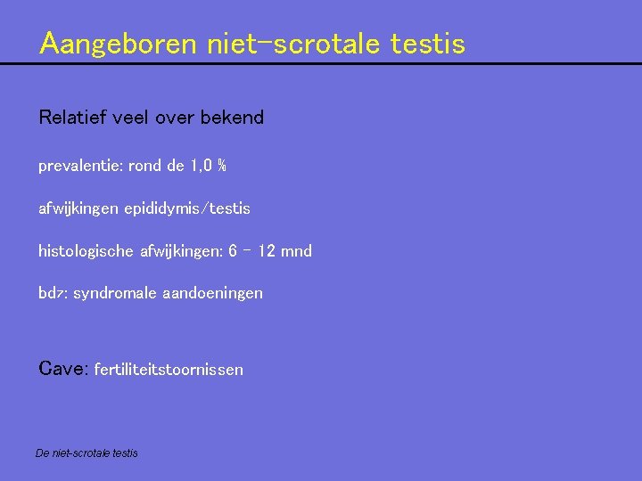 Aangeboren niet-scrotale testis Relatief veel over bekend prevalentie: rond de 1, 0 % afwijkingen