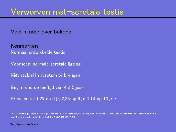 Verworven niet-scrotale testis Veel minder over bekend Kenmerken Normaal ontwikkelde testis Voorheen: normale scrotale