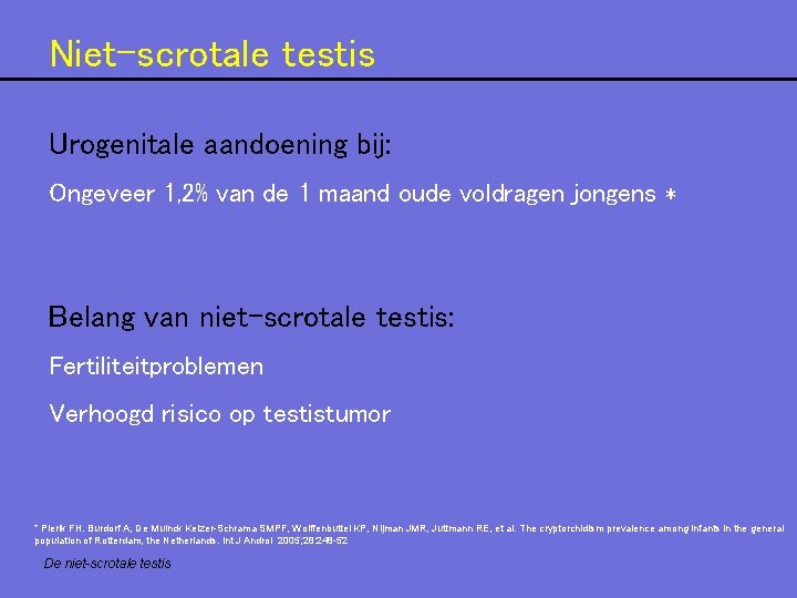 Niet-scrotale testis Urogenitale aandoening bij: Ongeveer 1, 2% van de 1 maand oude voldragen Niet-scrotale testis Urogenitale aandoening bij: Ongeveer 1, 2% van de 1 maand oude voldragen