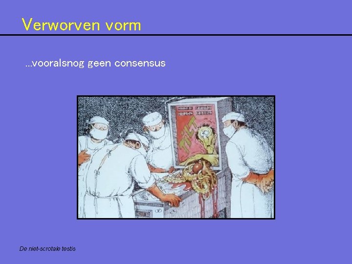 Verworven vorm. . . vooralsnog geen consensus De niet-scrotale testis Verworven vorm. . . vooralsnog geen consensus De niet-scrotale testis
