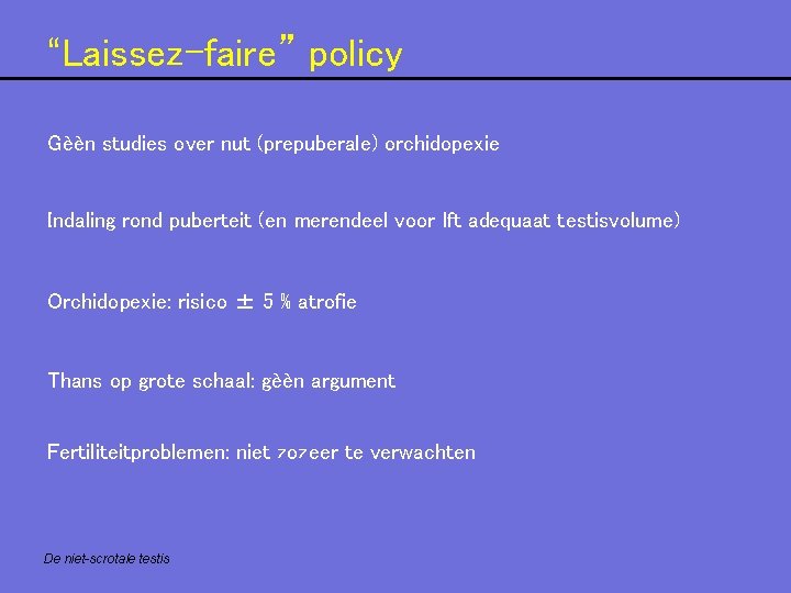 “Laissez-faire” policy Gèèn studies over nut (prepuberale) orchidopexie Indaling rond puberteit (en merendeel voor