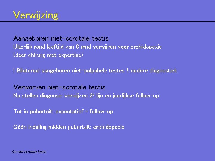 Verwijzing Aangeboren niet-scrotale testis Uiterlijk rond leeftijd van 6 mnd verwijzen voor orchidopexie (door Verwijzing Aangeboren niet-scrotale testis Uiterlijk rond leeftijd van 6 mnd verwijzen voor orchidopexie (door